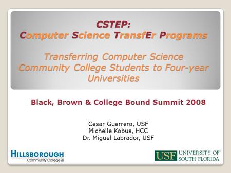 CSTEP: Computer Science TransfEr Programs Transferring Computer Science Community College Students to Four-year Universities Black, Brown & College Bound.