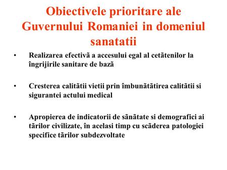 Obiectivele prioritare ale Guvernului Romaniei in domeniul sanatatii Realizarea efectivã a accesului egal al cetãtenilor la îngrijirile sanitare de bazã.