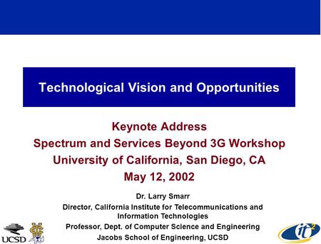 Technological Vision and Opportunities Keynote Address Spectrum and Services Beyond 3G Workshop University of California, San Diego, CA May 12, 2002 Dr.