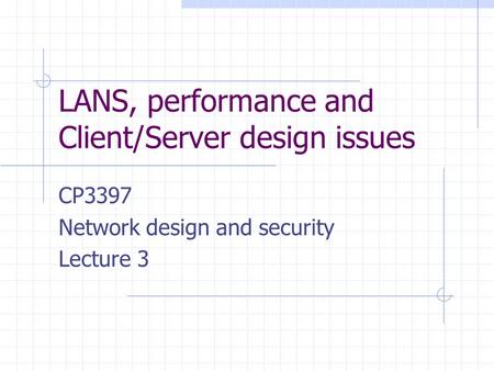 LANS, performance and Client/Server design issues CP3397 Network design and security Lecture 3.