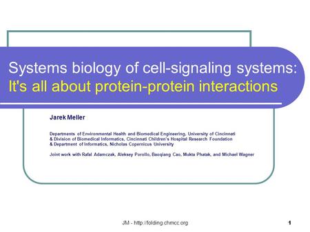 JM -  1 Systems biology of cell-signaling systems: It's all about protein-protein interactions Jarek Meller Departments of Environmental.