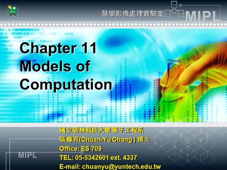 Chapter 11 Models of Computation 國立雲林科技大學 電子工程系 張傳育 (Chuan-Yu Chang ) 博士 Office: ES 709 TEL: 05-5342601 ext. 4337   國立雲林科技大學.