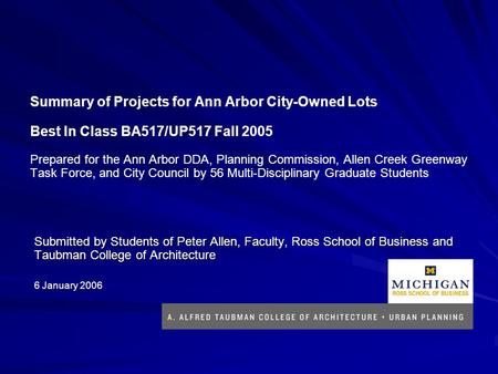 Summary of Projects for Ann Arbor City-Owned Lots Best In Class BA517/UP517 Fall 2005 Prepared for the Ann Arbor DDA, Planning Commission, Allen Creek.