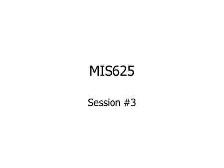 MIS625 Session #3. Outline Porter paper –Note process orientation via competitive forces and value chain –Tie to Peter Keen slides Information Economy.