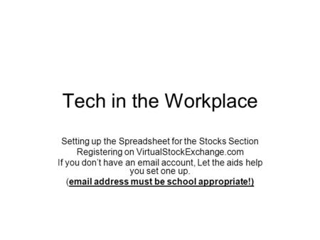 Tech in the Workplace Setting up the Spreadsheet for the Stocks Section Registering on VirtualStockExchange.com If you don’t have an email account, Let.