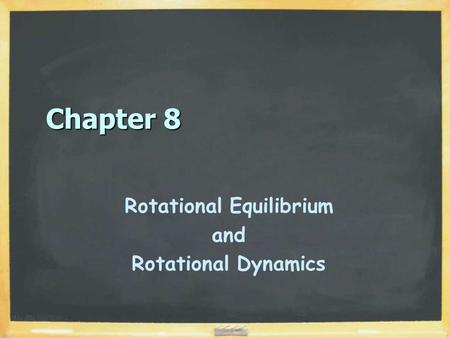 Chapter 8 Rotational Equilibrium and Rotational Dynamics.