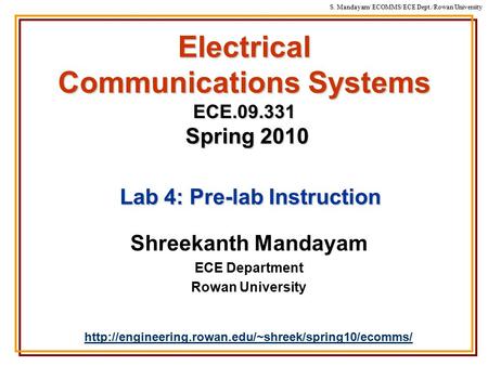 S. Mandayam/ ECOMMS/ECE Dept./Rowan University Electrical Communications Systems ECE.09.331 Spring 2010 Shreekanth Mandayam ECE Department Rowan University.