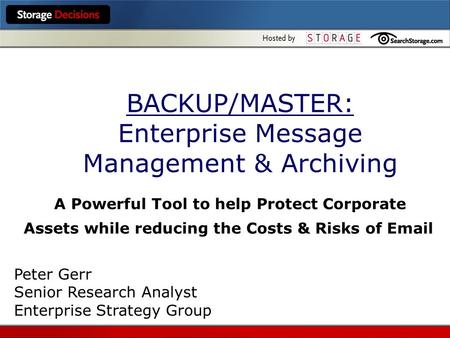 BACKUP/MASTER: Enterprise Message Management & Archiving A Powerful Tool to help Protect Corporate Assets while reducing the Costs & Risks of Email Peter.