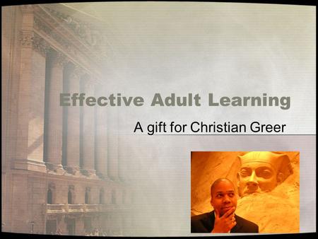 Effective Adult Learning A gift for Christian Greer.