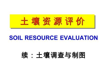 SOIL RESOURCE EVALUATION 续：土壤调查与制图 土 壤 资 源 评 价土 壤 资 源 评 价土 壤 资 源 评 价土 壤 资 源 评 价 土 壤 资 源 评 价土 壤 资 源 评 价土 壤 资 源 评 价土 壤 资 源 评 价.