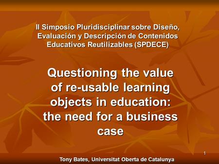 Tony Bates, Universitat Oberta de Catalunya 1 II Simposio Pluridisciplinar sobre Diseño, Evaluación y Descripción de Contenidos Educativos Reutilizables.