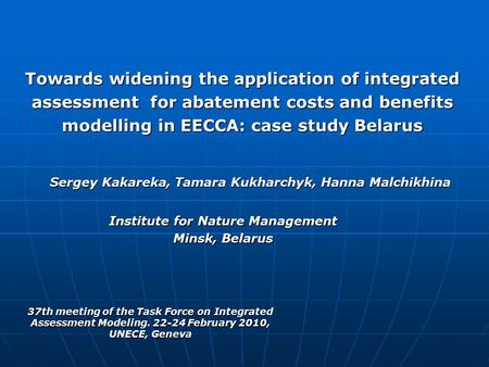 37th meeting of the Task Force on Integrated Assessment Modeling. 22-24 February 2010, UNECE, Geneva Towards widening the application of integrated assessment.