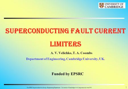 The EPEC Superconductivity Group –Engineering Department - University of Cambridge www2.eng.cam.ac.uk/~tac1000 1 Superconducting Fault Current Limiters.