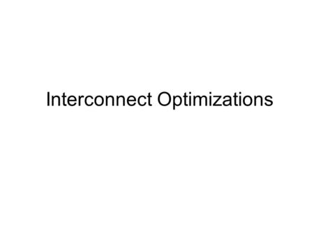 Interconnect Optimizations. A scaling primer Ideal process scaling: –Device geometries shrink by S  = 0.7x) Device delay shrinks by s –Wire geometries.