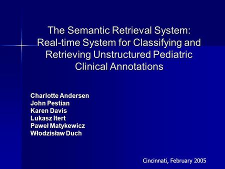 The Semantic Retrieval System: Real-time System for Classifying and Retrieving Unstructured Pediatric Clinical Annotations Charlotte Andersen John Pestian.