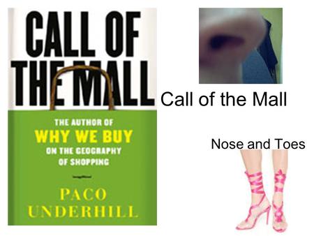 Call of the Mall Nose and Toes. Low profile tenants by the doors All stores need a decompression zone –“Nothing too close to the door really registers.