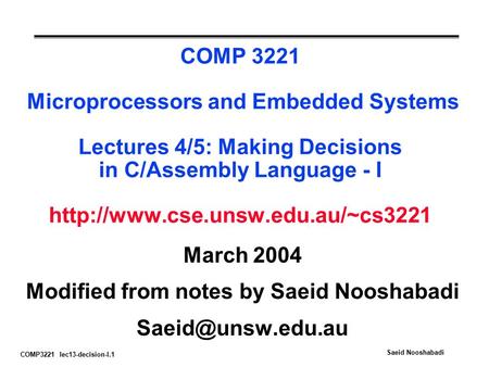 COMP3221 lec13-decision-I.1 Saeid Nooshabadi COMP 3221 Microprocessors and Embedded Systems Lectures 4/5: Making Decisions in C/Assembly Language - I