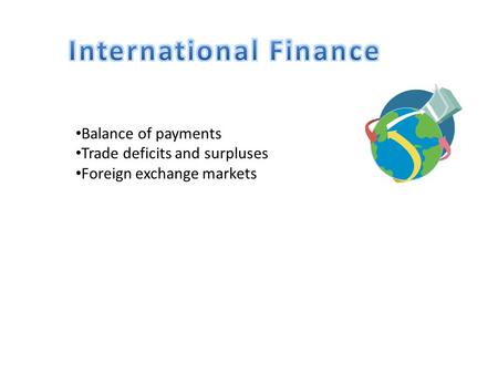 Balance of payments Trade deficits and surpluses Foreign exchange markets.