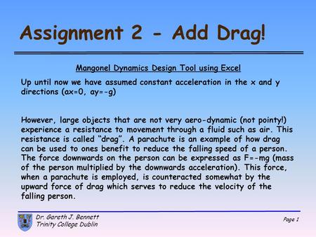 Page 1 Dr. Gareth J. Bennett Trinity College Dublin Assignment 2 - Add Drag! Mangonel Dynamics Design Tool using Excel Up until now we have assumed constant.