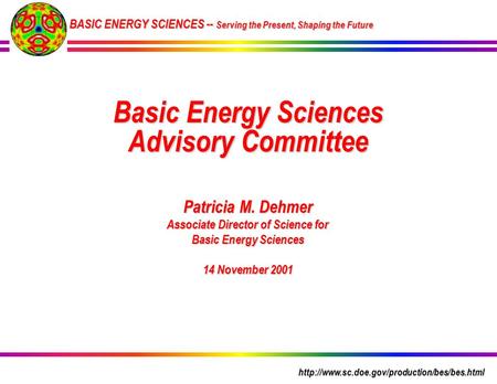 BASIC ENERGY SCIENCES -- Serving the Present, Shaping the Future Patricia M. Dehmer Associate Director of Science for Basic Energy Sciences 14 November.