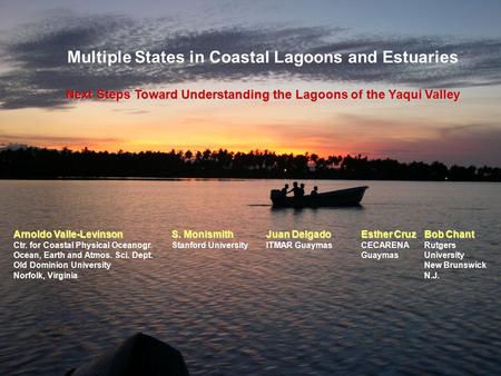 Multiple States in Coastal Lagoons and Estuaries Next Steps Toward Understanding the Lagoons of the Yaqui Valley Arnoldo Valle-LevinsonS. MonismithJuan.