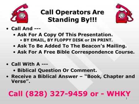 1 Call Operators Are Standing By!!! Call And --- Ask For A Copy Of This Presentation. BY EMAIL, BY FLOPPY DISK or IN PRINT. Ask To Be Added To The Beacon’s.