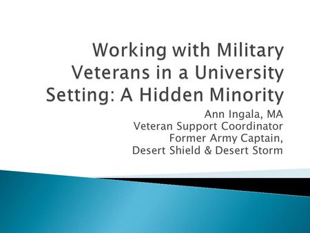 Ann Ingala, MA Veteran Support Coordinator Former Army Captain, Desert Shield & Desert Storm.