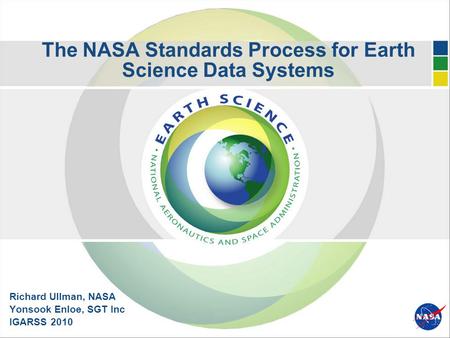 The NASA Standards Process for Earth Science Data Systems Richard Ullman, NASA Yonsook Enloe, SGT Inc IGARSS 2010.