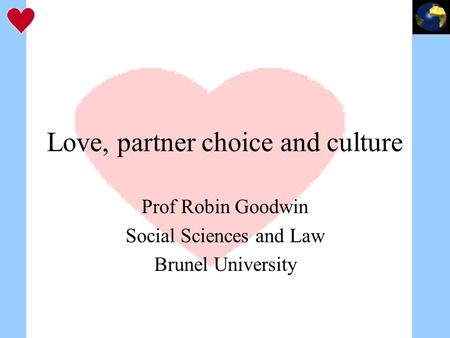 Love, partner choice and culture Prof Robin Goodwin Social Sciences and Law Brunel University.