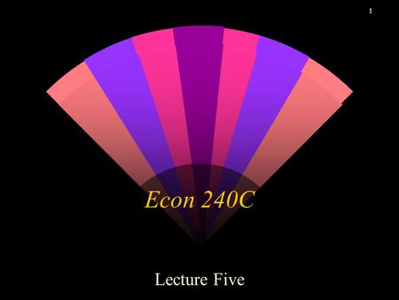 1 Econ 240C Lecture Five. 2 3 4 5 Outline w Box-Jenkins Models w Time Series Components Model w Autoregressive of order one.