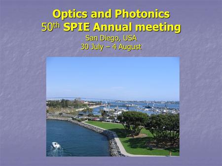 Optics and Photonics 50 th SPIE Annual meeting San Diego, USA 30 July – 4 August.