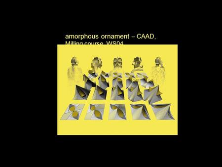 Amorphous ornament – CAAD, Milling course WS04.