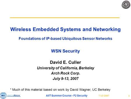 7/13/2007 AIIT Summer Course - F2 Security 1 Wireless Embedded Systems and Networking Foundations of IP-based Ubiquitous Sensor Networks WSN Security David.