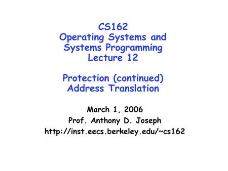 CS162 Operating Systems and Systems Programming Lecture 12 Protection (continued) Address Translation March 1, 2006 Prof. Anthony D. Joseph