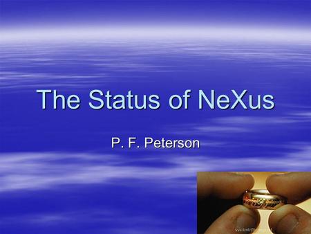 The Status of NeXus P. F. Peterson. Google “nexus file”  DNA file  Amino acid file  Format for storing neutron, X-ray, and muon scattering data  …