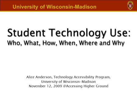 Student Technology Use: Who, What, How, When, Where and Why Student Technology Use: Who, What, How, When, Where and Why Alice Anderson, Technology Accessibility.