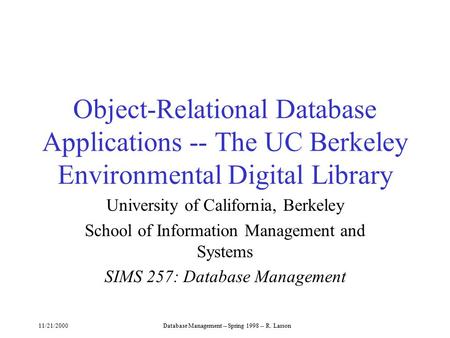 11/21/2000Database Management -- Spring 1998 -- R. Larson Object-Relational Database Applications -- The UC Berkeley Environmental Digital Library University.