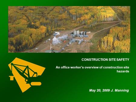 CONSTRUCTION SITE SAFETY An office worker’s overview of construction site hazards May 20, 2009 J. Manning.