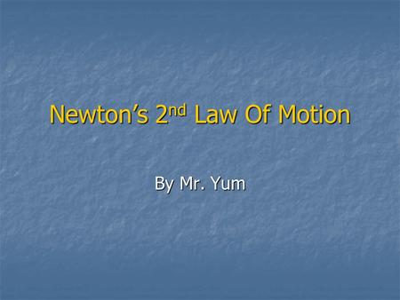 Newton’s 2 nd Law Of Motion By Mr. Yum. Newton’s 2 nd Law Newton’s 2 nd Law is defined as: Newton’s 2 nd Law is defined as: F = m x a Where, F = force,