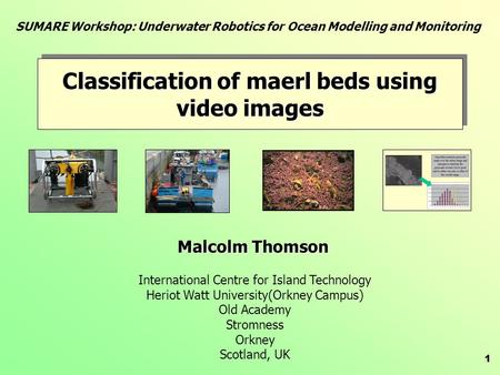 1 Malcolm Thomson International Centre for Island Technology Heriot Watt University(Orkney Campus) Old Academy Stromness Orkney Scotland, UK SUMARE Workshop: