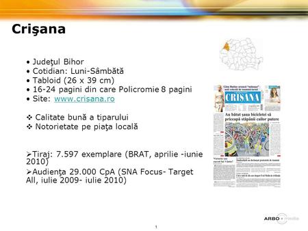 1 Crişana Judeţul Bihor Cotidian: Luni-Sâmbătă Tabloid (26 x 39 cm) 16-24 pagini din care Policromie 8 pagini Site: www.crisana.rowww.crisana.ro  Calitate.