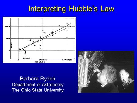 Interpreting Hubble’s Law Barbara Ryden Department of Astronomy The Ohio State University.