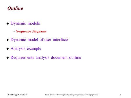 Bernd Bruegge & Allen Dutoit Object-Oriented Software Engineering: Conquering Complex and Changing Systems 1 Outline  Dynamic models  Sequence diagrams.