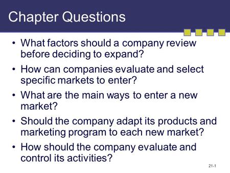 Chapter Questions What factors should a company review before deciding to expand? How can companies evaluate and select specific markets to enter? What.