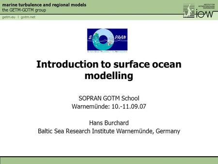 Introduction to surface ocean modelling SOPRAN GOTM School Warnemünde: 10.-11.09.07 Hans Burchard Baltic Sea Research Institute Warnemünde, Germany.