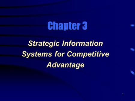 1 Chapter 3 Strategic Information Systems for Competitive Advantage.