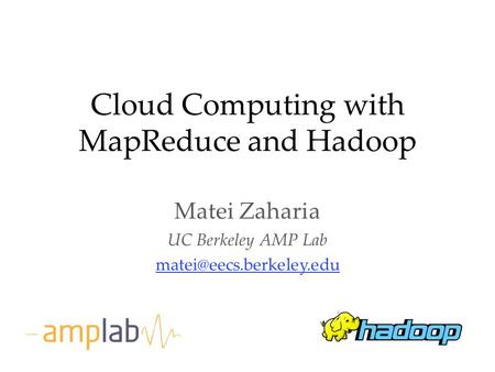 Cloud Computing with MapReduce and Hadoop