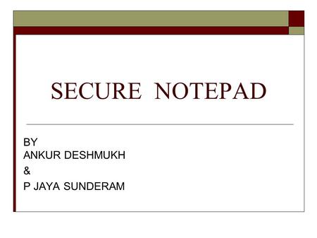 SECURE NOTEPAD BY ANKUR DESHMUKH & P JAYA SUNDERAM.