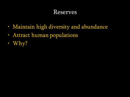 Reserves Maintain high diversity and abundance Attract human populations Why?