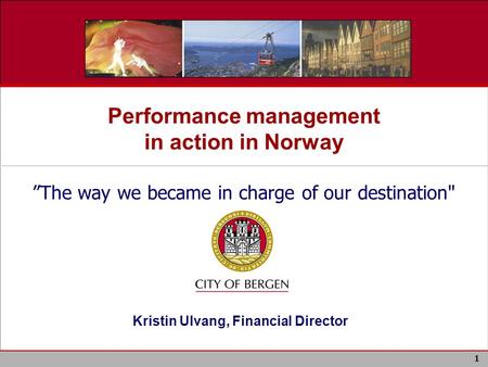 Performance management in action in Norway ”The way we became in charge of our destination Kristin Ulvang, Financial Director 1.